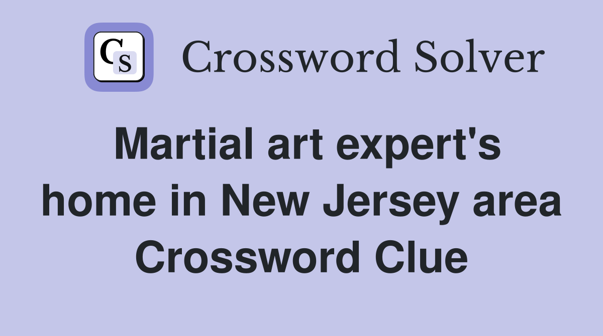Martial art expert's home in New Jersey area Crossword Clue
