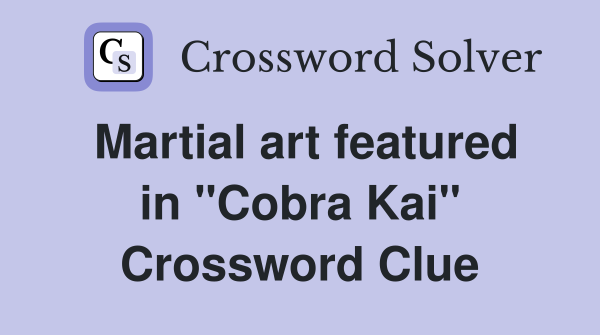 Martial art featured in "Cobra Kai" Crossword Clue
