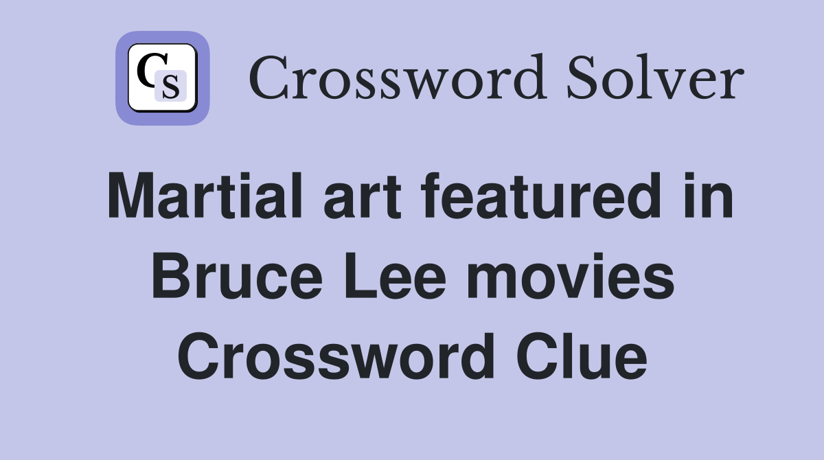 Martial art featured in Bruce Lee movies Crossword Clue
