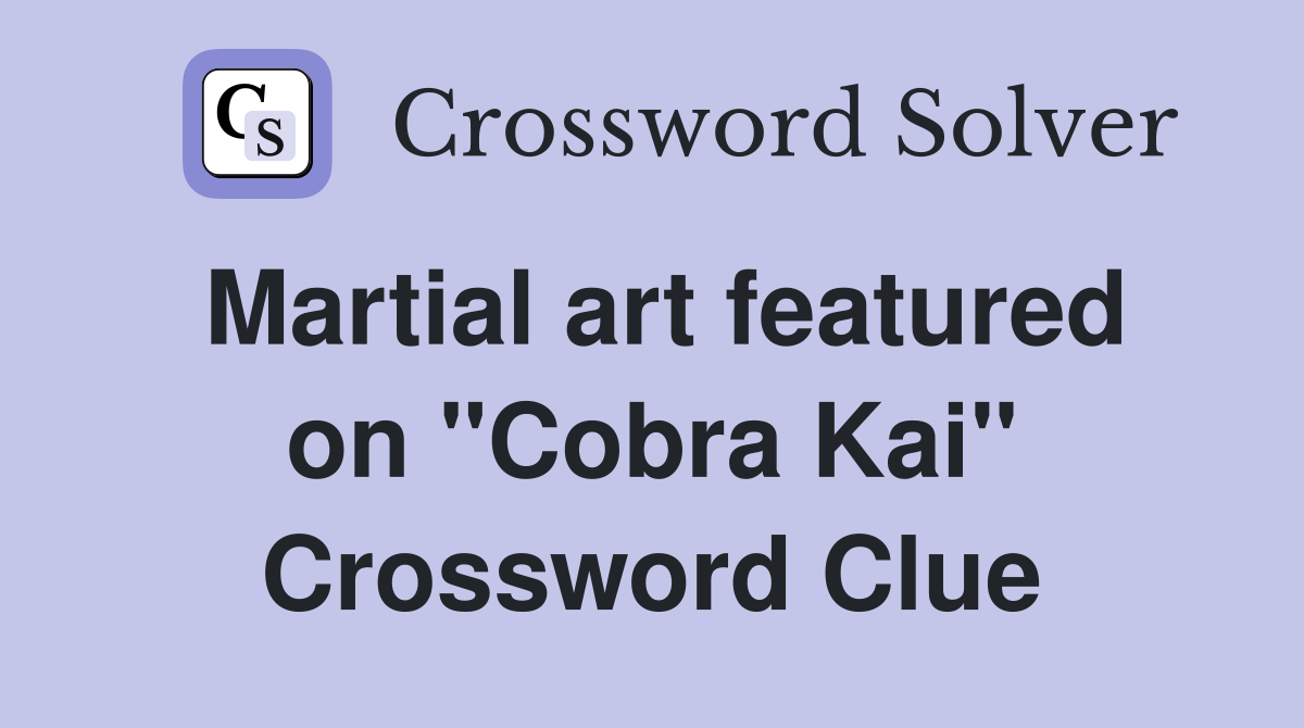 Martial art featured on "Cobra Kai" Crossword Clue
