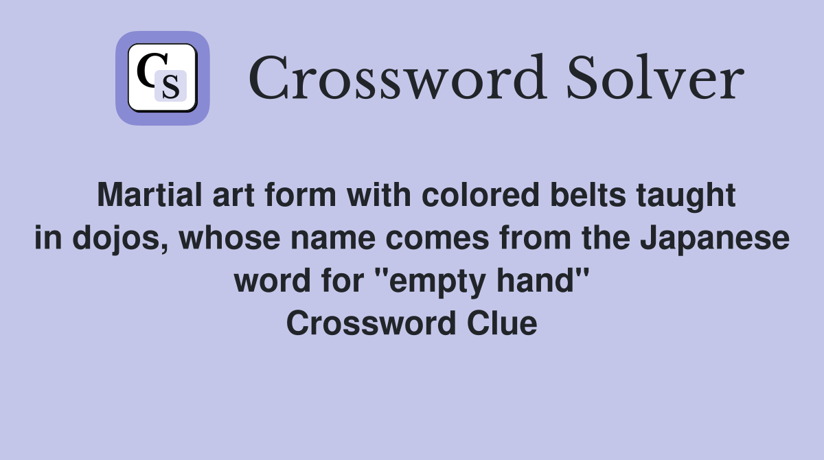 Martial art form with colored belts taught in dojos, whose name comes from the Japanese word for "empty hand" Crossword Clue