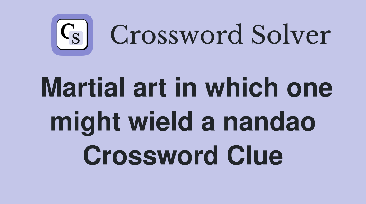 Martial art in which one might wield a nandao Crossword Clue