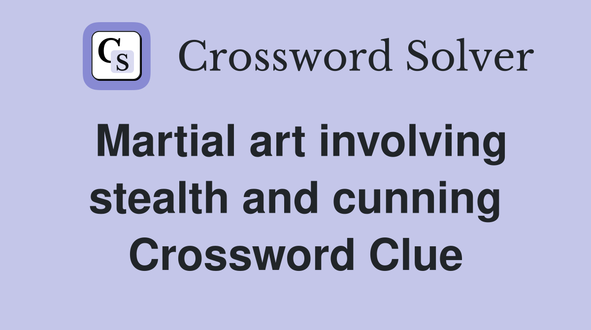 Martial art involving stealth and cunning Crossword Clue