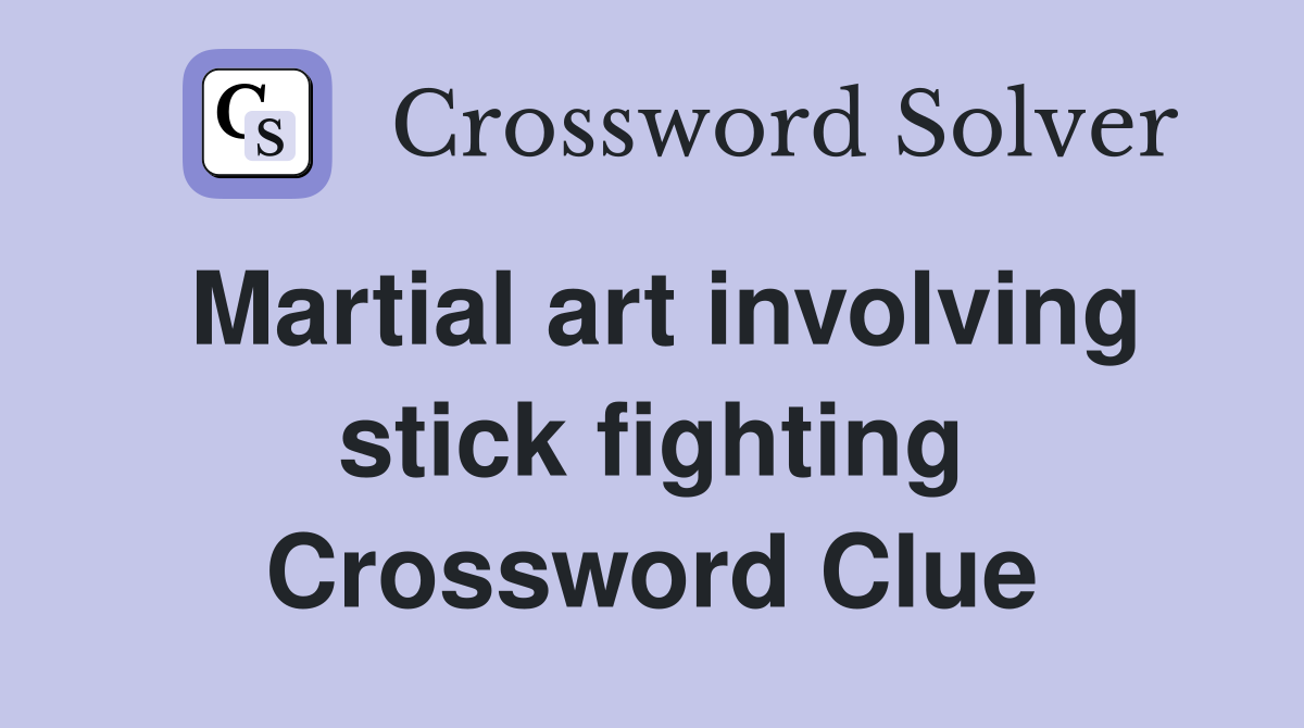 Martial art involving stick fighting Crossword Clue