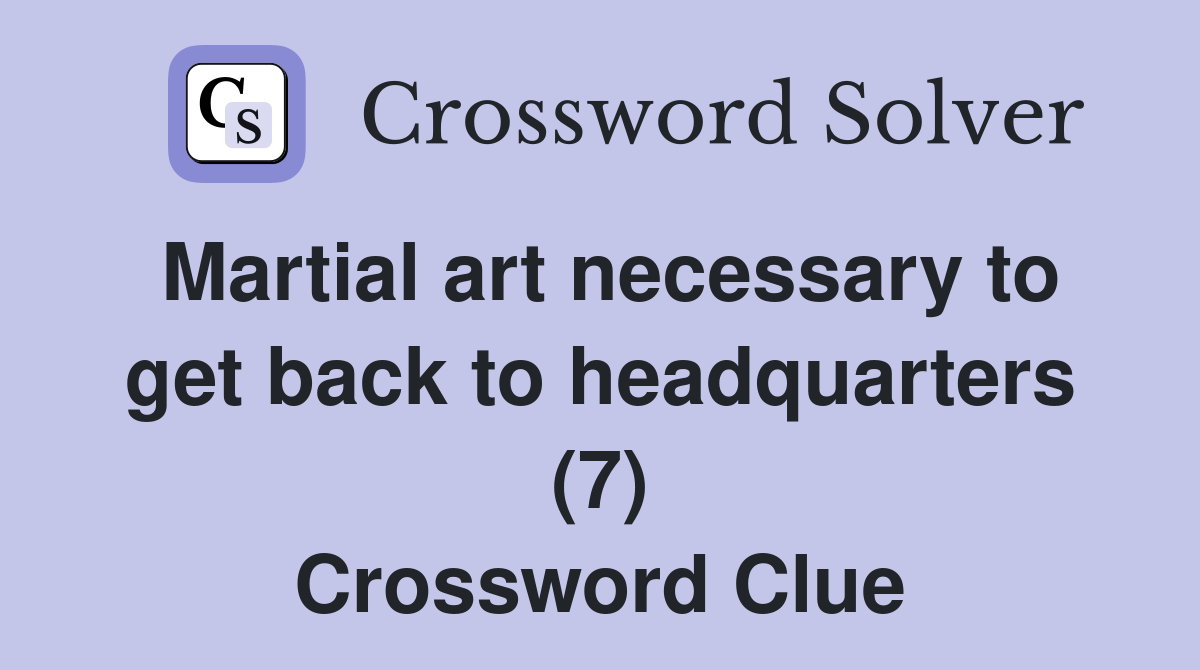 Martial art necessary to get back to headquarters (7) Crossword Clue