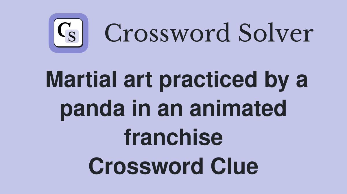 Martial art practiced by a panda in an animated franchise Crossword Clue