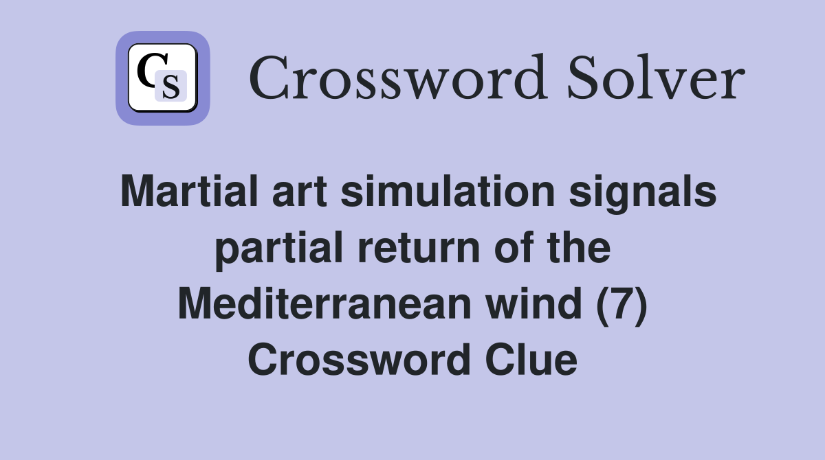Martial art simulation signals partial return of the Mediterranean wind (7) Crossword Clue