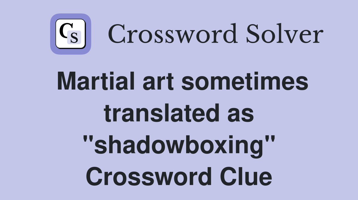 Martial art sometimes translated as "shadowboxing" Crossword Clue