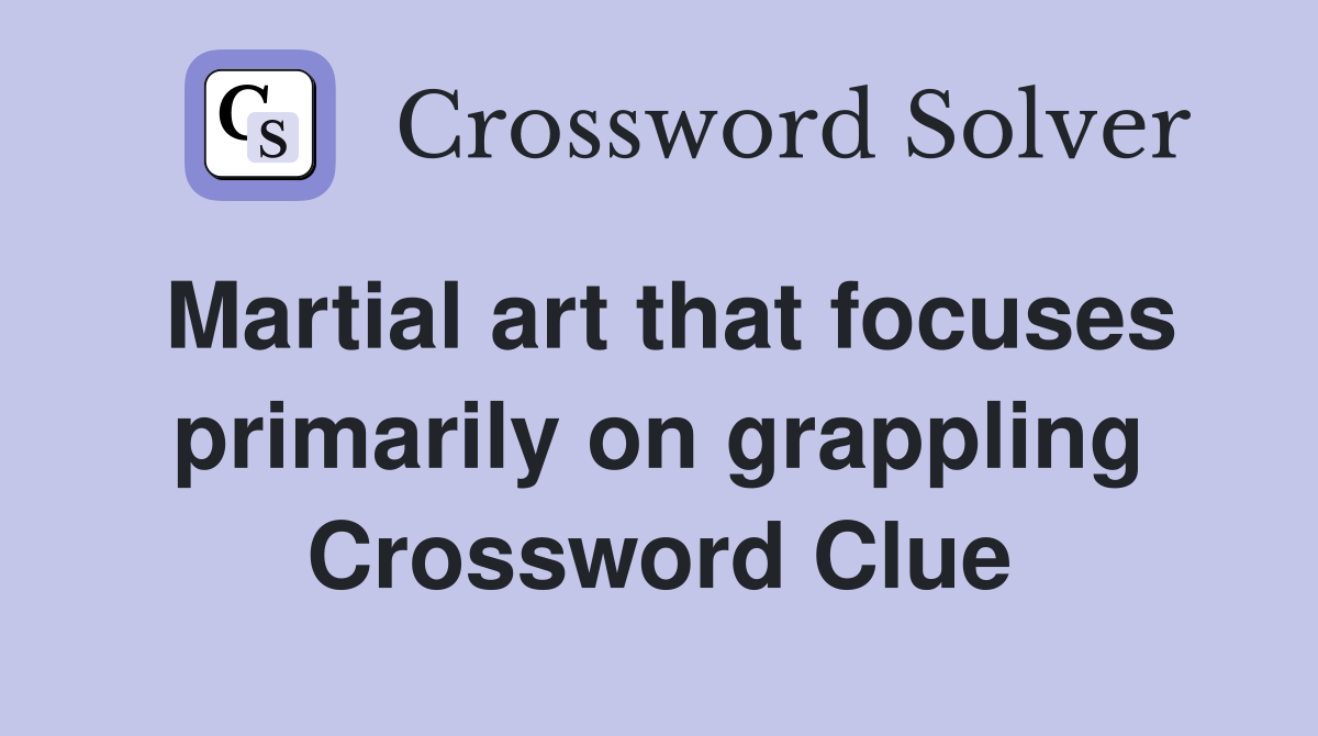 Martial art that focuses primarily on grappling Crossword Clue