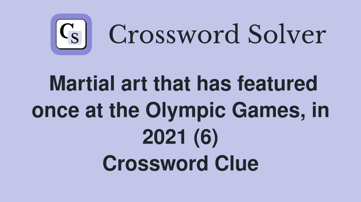 Martial art that has featured once at the Olympic Games, in 2021 (6) Crossword Clue