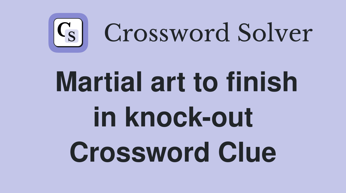 Martial art to finish in knock-out Crossword Clue
