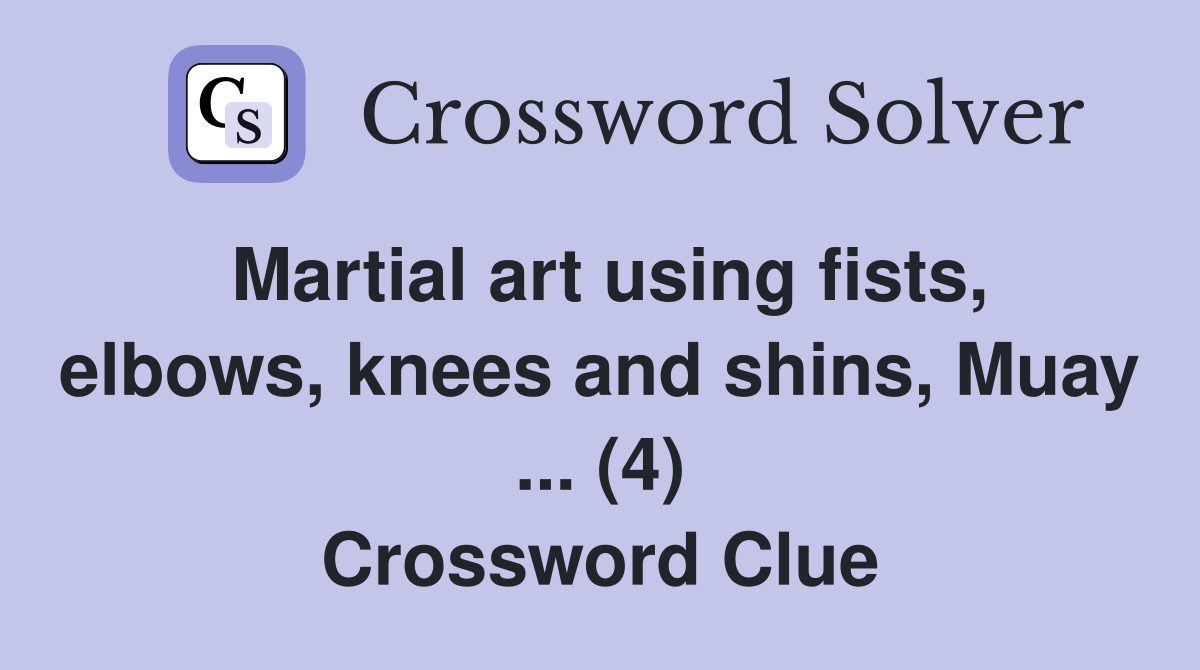 Martial art using fists, elbows, knees and shins, Muay ... (4) Crossword Clue