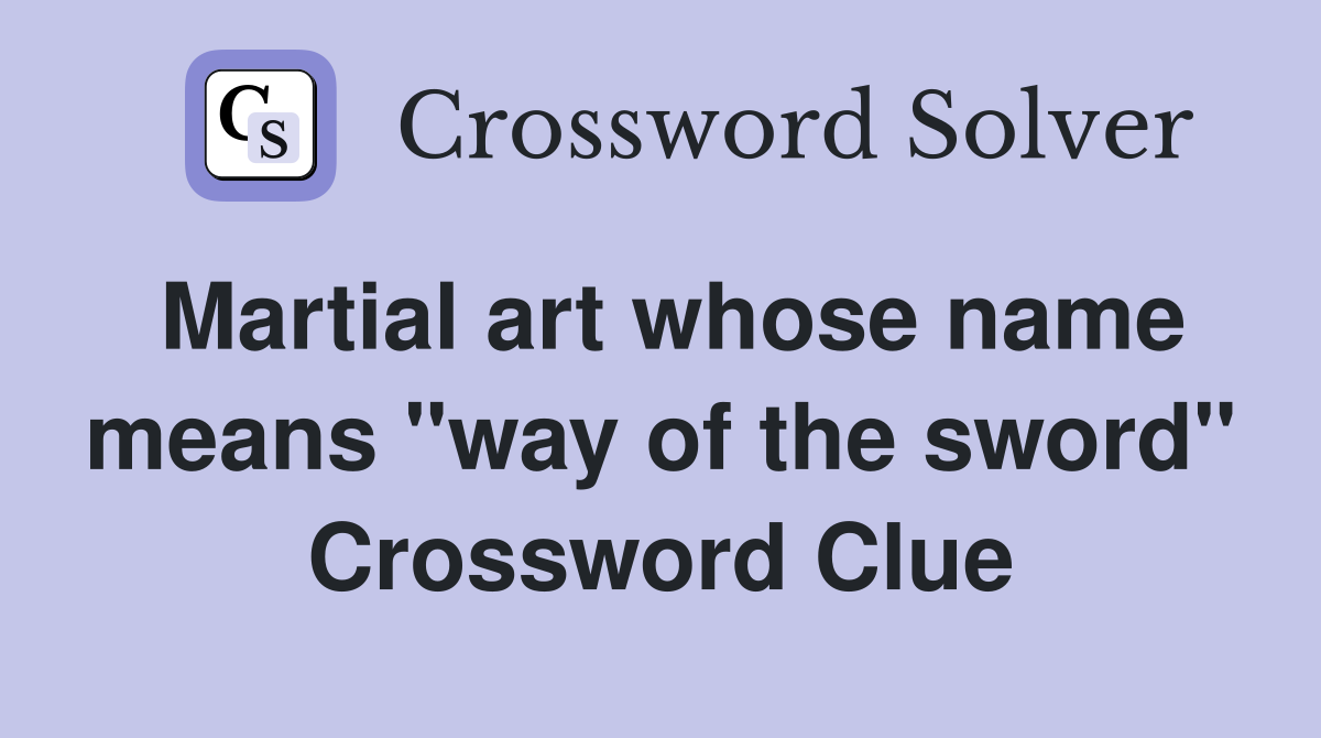 Martial art whose name means "way of the sword" Crossword Clue