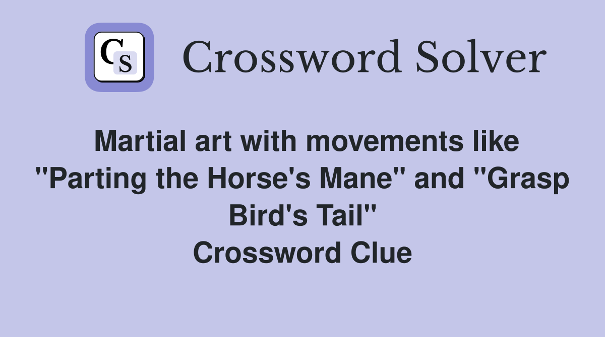 Martial art with movements like "Parting the Horse's Mane" and "Grasp Bird's Tail" Crossword Clue