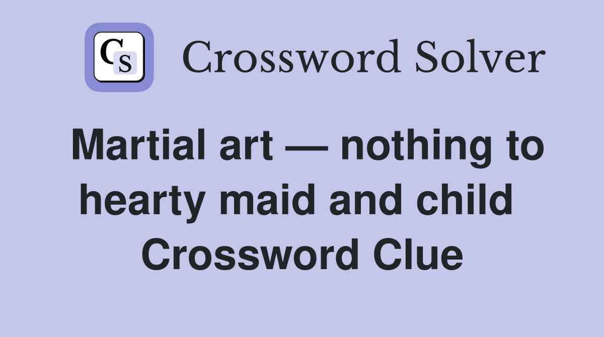 Martial art — nothing to hearty maid and child  Crossword Clue