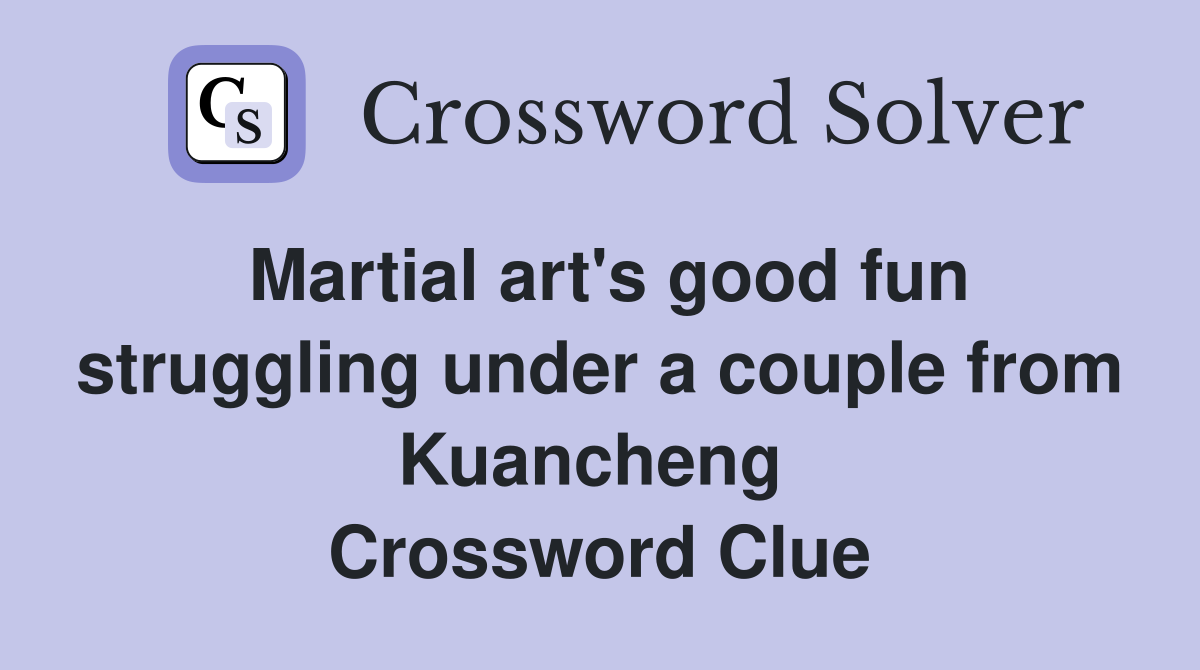 Martial art's good fun struggling under a couple from Kuancheng  Crossword Clue