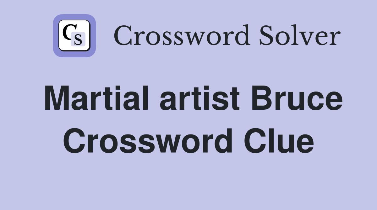Martial artist Bruce Crossword Clue