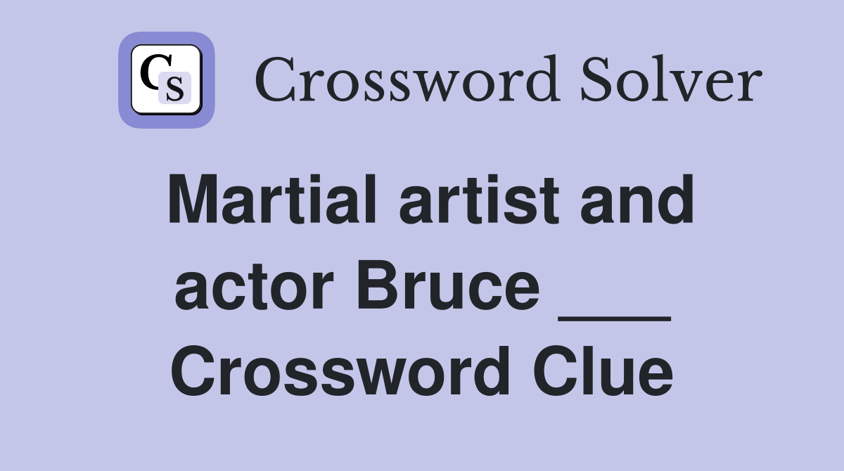 Martial artist and actor Bruce ___ Crossword Clue