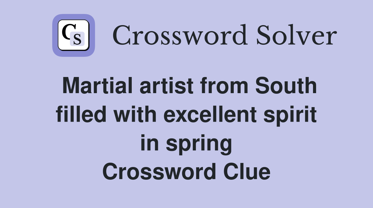 Martial artist from South filled with excellent spirit in spring Crossword Clue
