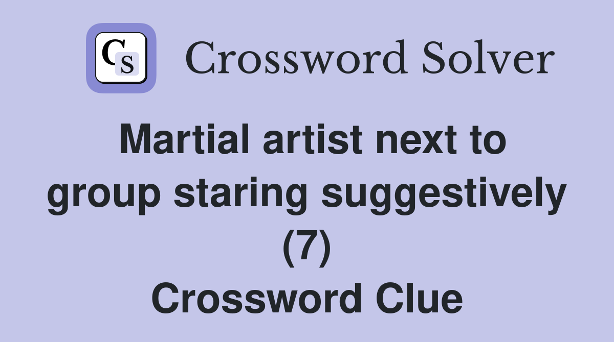 Martial artist next to group staring suggestively (7) Crossword Clue