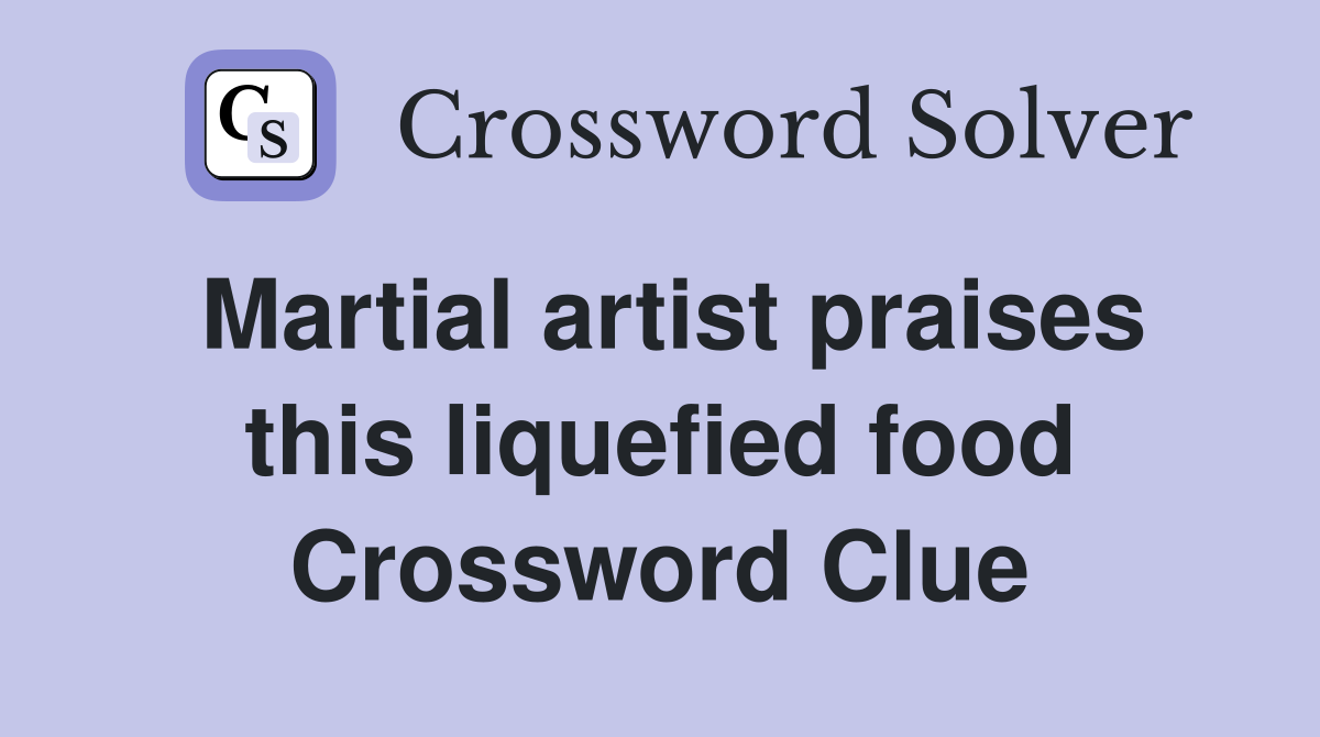 Martial artist praises this liquefied food Crossword Clue
