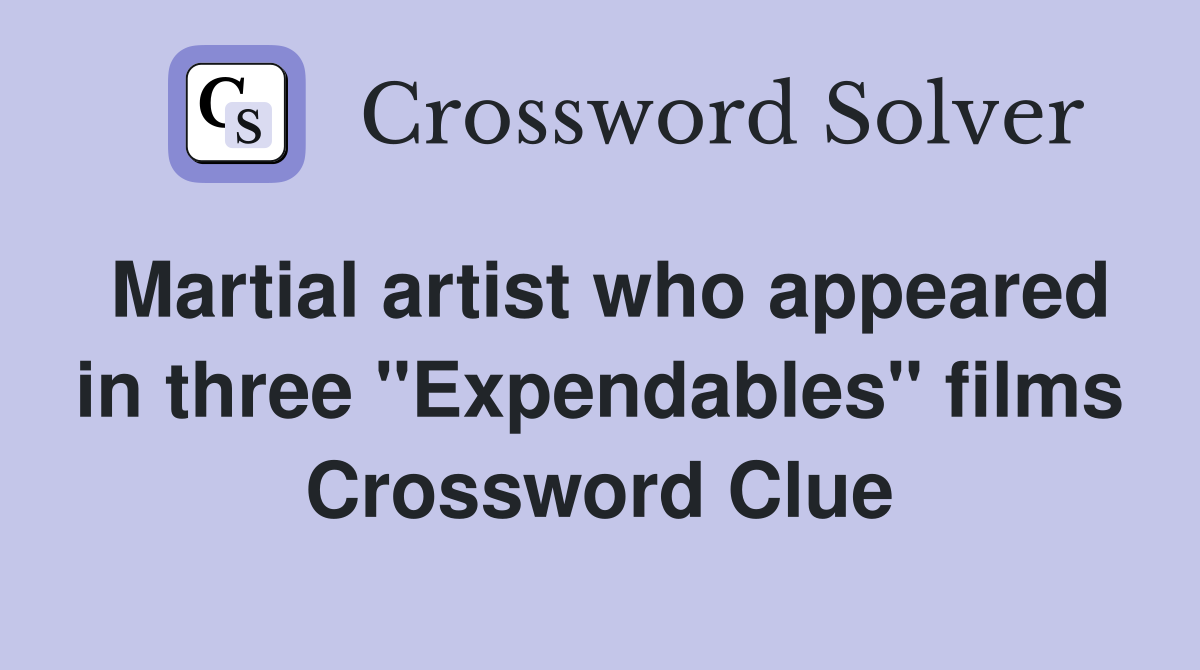 Martial artist who appeared in three "Expendables" films Crossword Clue