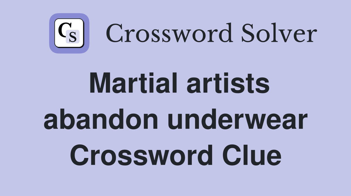 Martial artists abandon underwear Crossword Clue