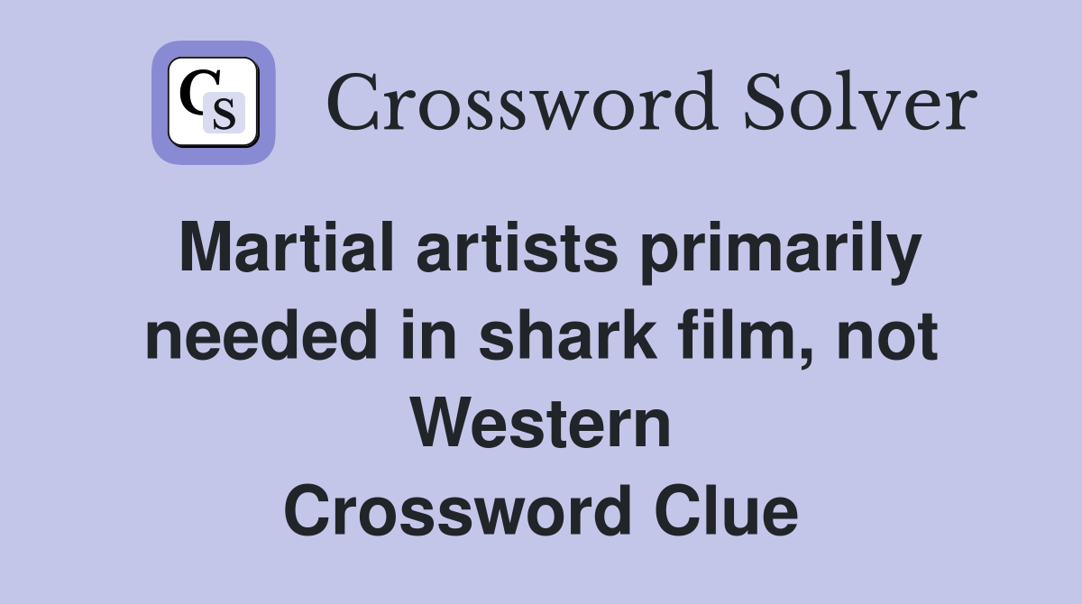 Martial artists primarily needed in shark film, not Western Crossword Clue