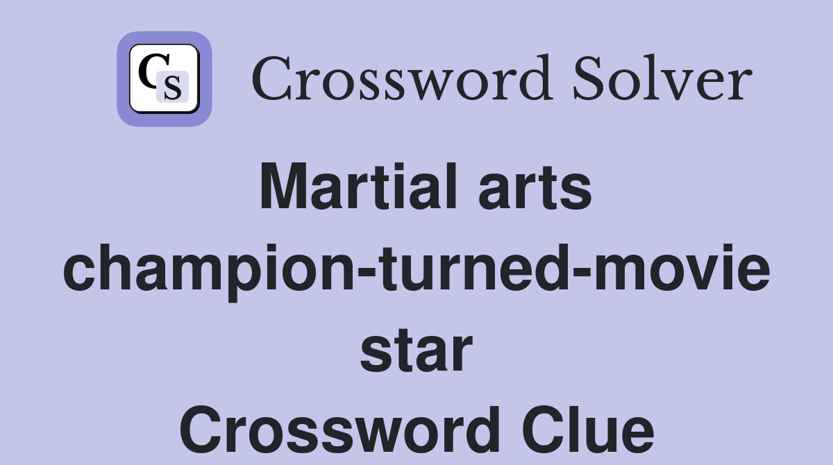 Martial arts champion-turned-movie star Crossword Clue