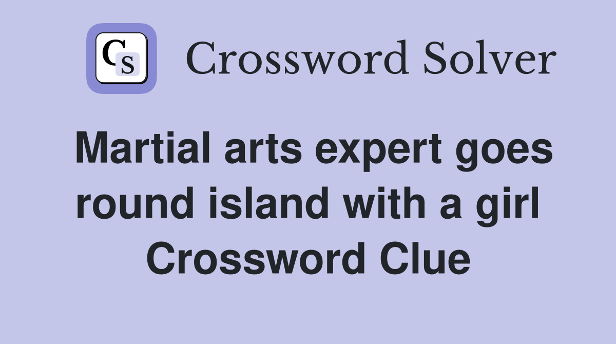 Martial arts expert goes round island with a girl Crossword Clue