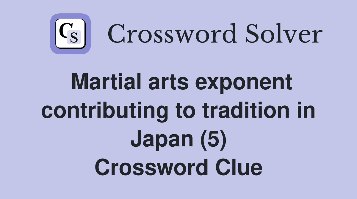 Martial arts exponent contributing to tradition in Japan (5) Crossword Clue