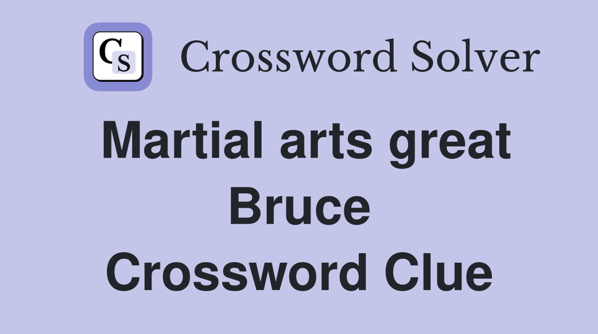 Martial arts great Bruce Crossword Clue
