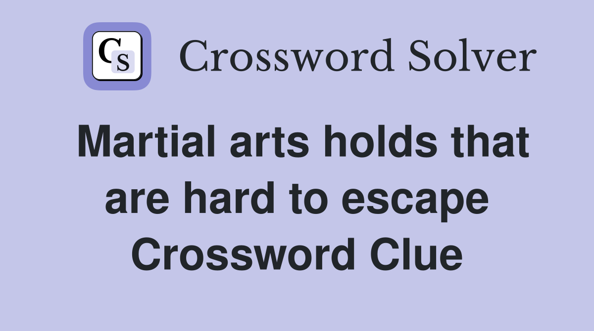 Martial arts holds that are hard to escape Crossword Clue