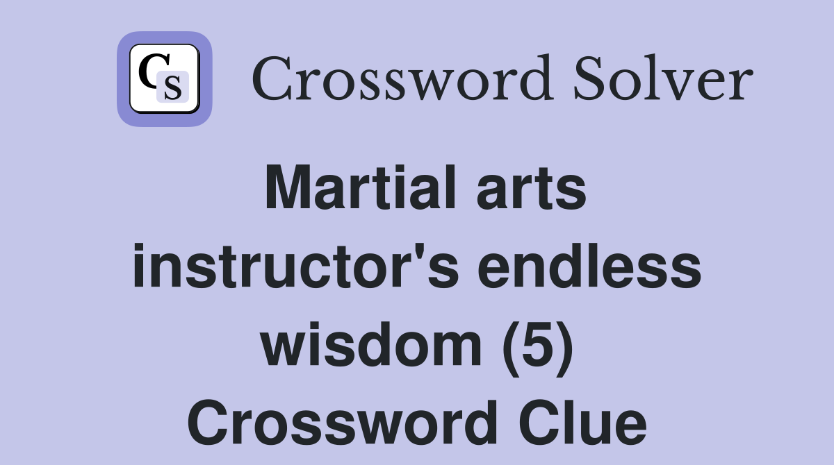 Martial arts instructor's endless wisdom (5) Crossword Clue