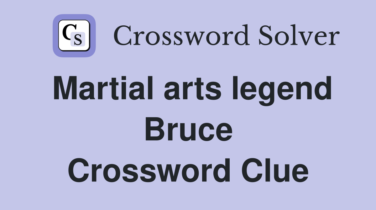 Martial arts legend Bruce Crossword Clue