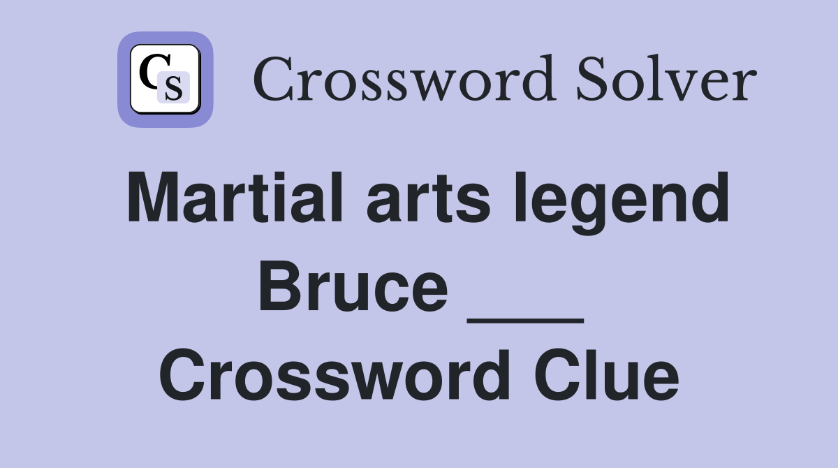 Martial arts legend Bruce ___ Crossword Clue