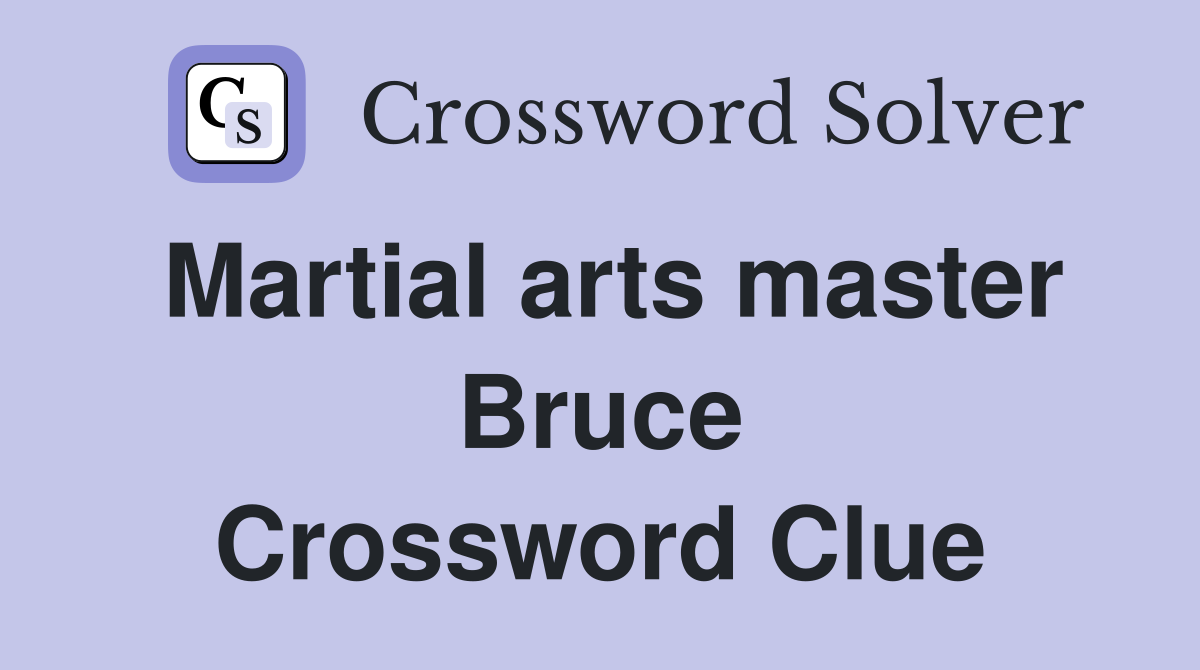 Martial arts master Bruce Crossword Clue