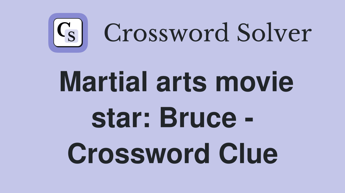 Martial arts movie star: Bruce - Crossword Clue