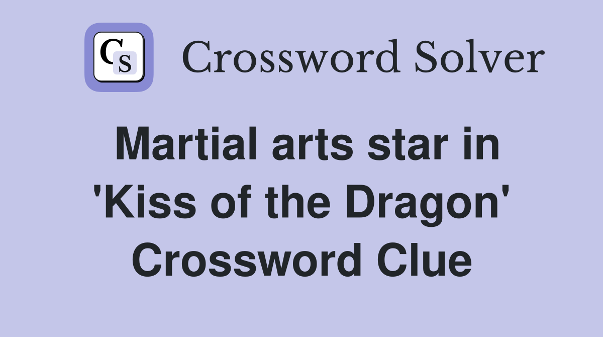 Martial arts star in 'Kiss of the Dragon' Crossword Clue
