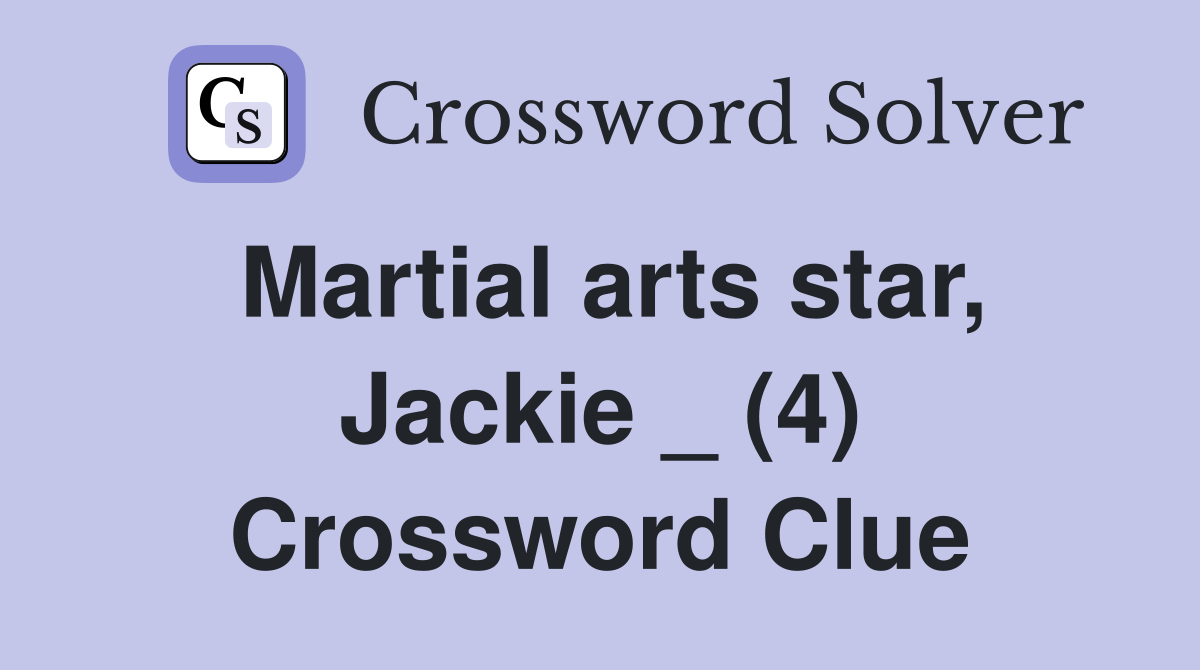 Martial arts star, Jackie _ (4) Crossword Clue