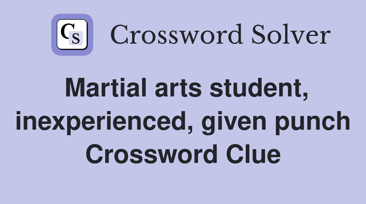 Martial arts student, inexperienced, given punch Crossword Clue