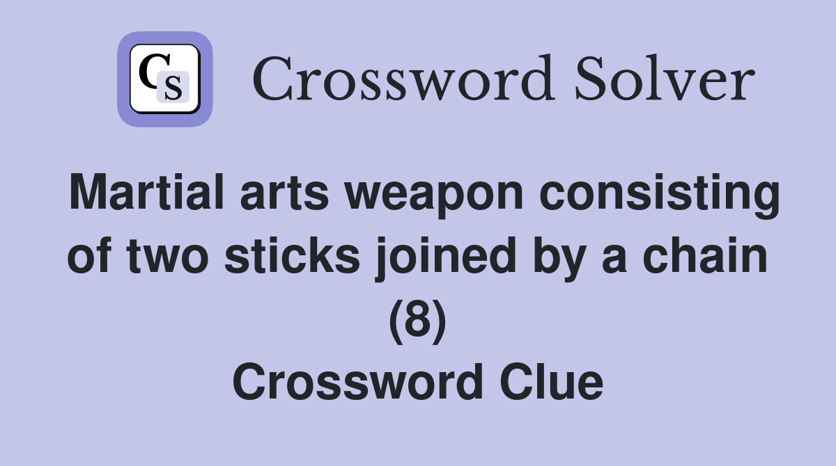 Martial arts weapon consisting of two sticks joined by a chain (8) Crossword Clue