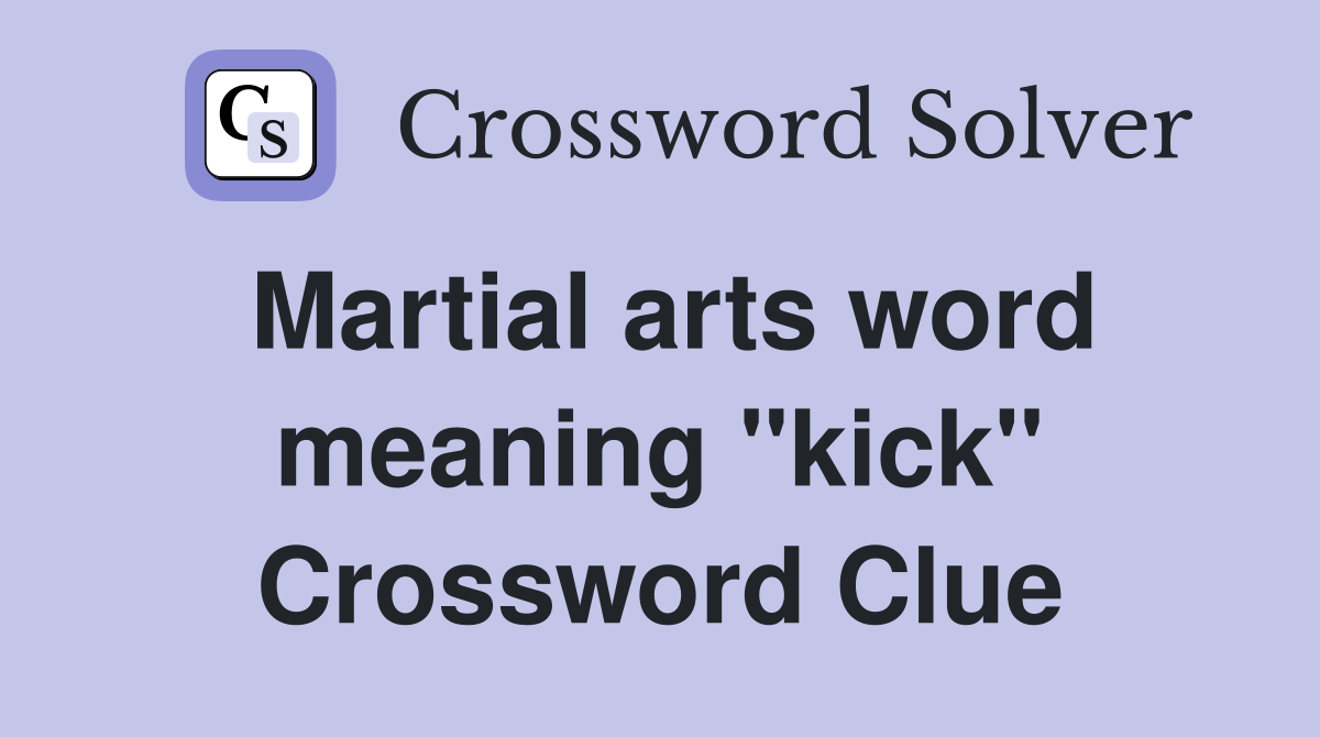 Martial arts word meaning "kick" Crossword Clue