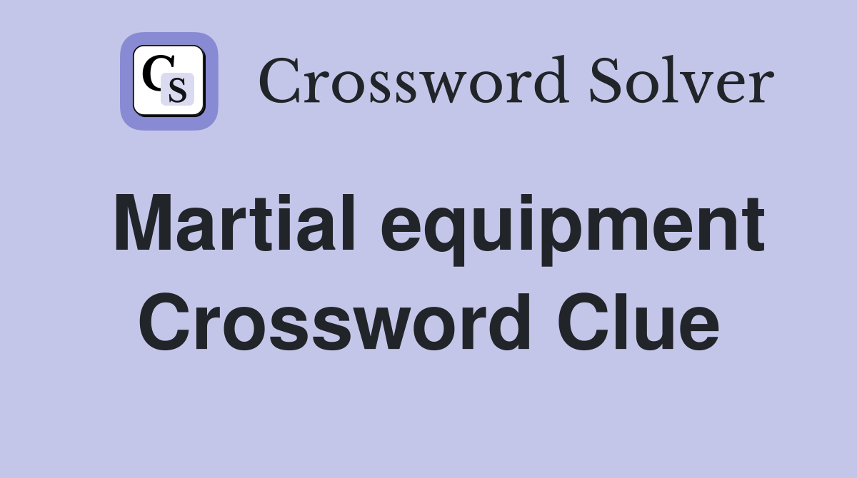 Martial equipment Crossword Clue
