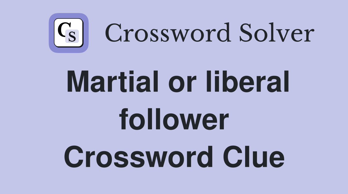 Martial or liberal follower Crossword Clue