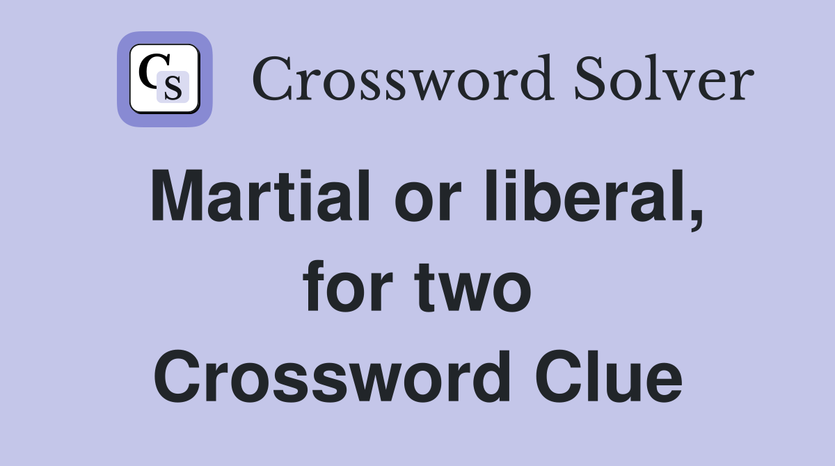 Martial or liberal, for two Crossword Clue