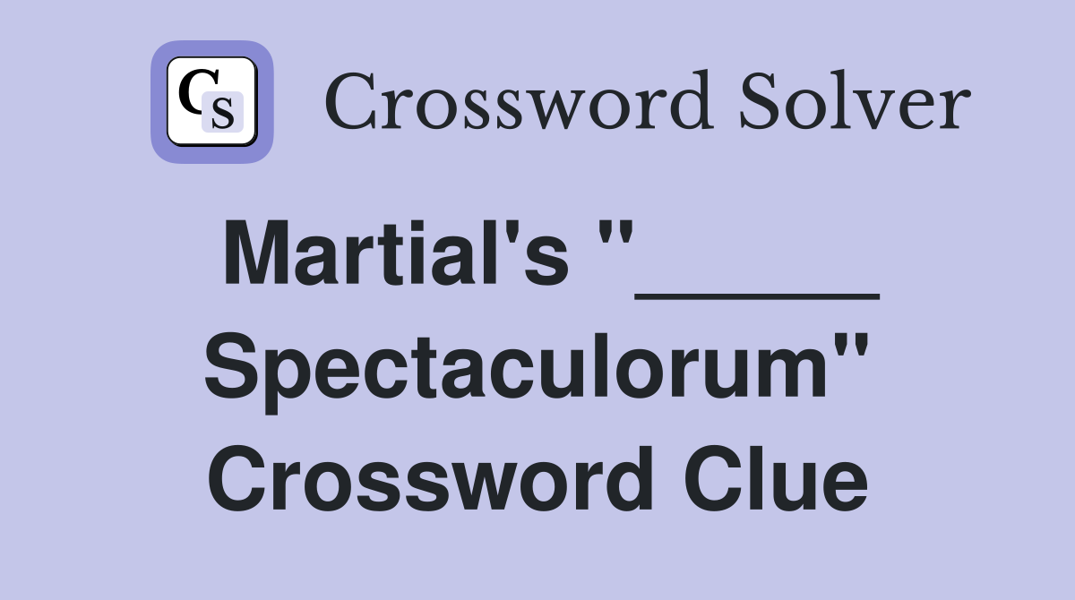 Martial's "_____ Spectaculorum" Crossword Clue