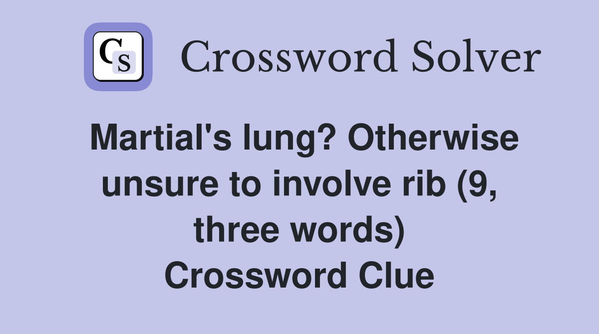 Martial's lung? Otherwise unsure to involve rib (9, three words) Crossword Clue