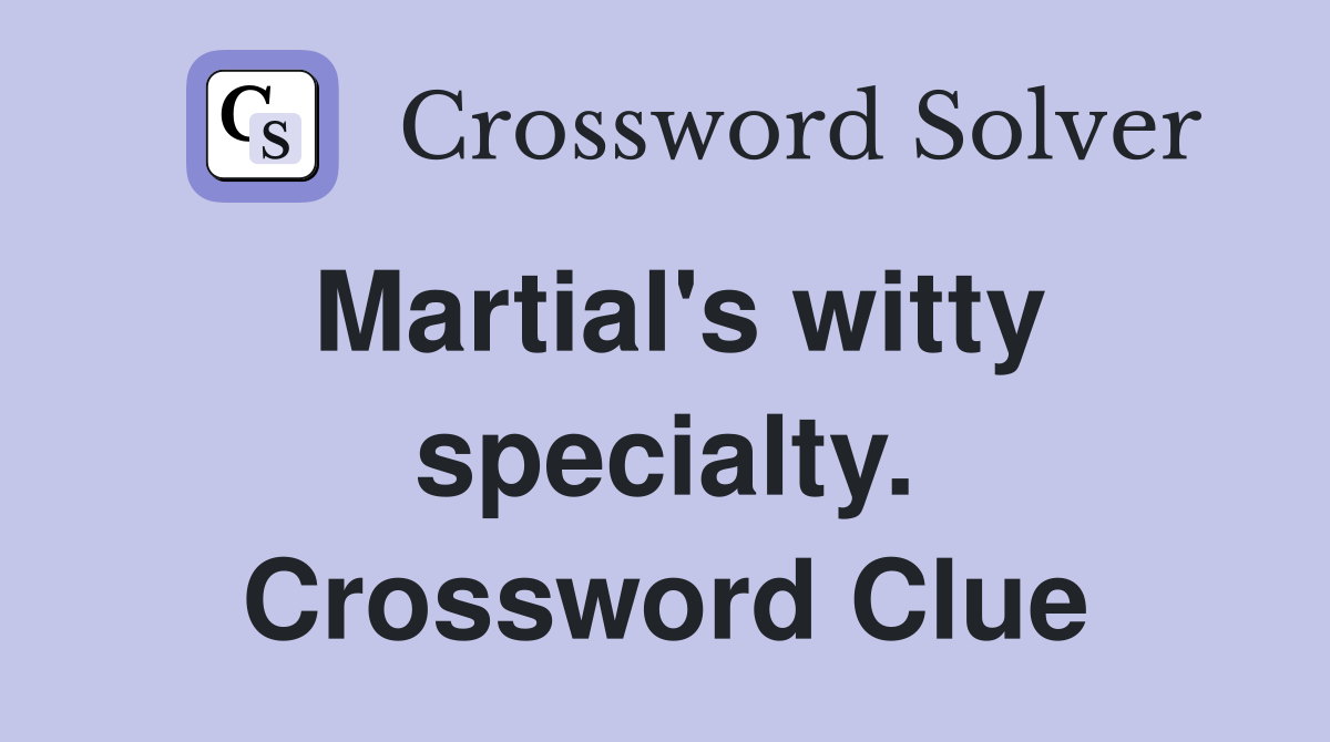 Martial's witty specialty. Crossword Clue