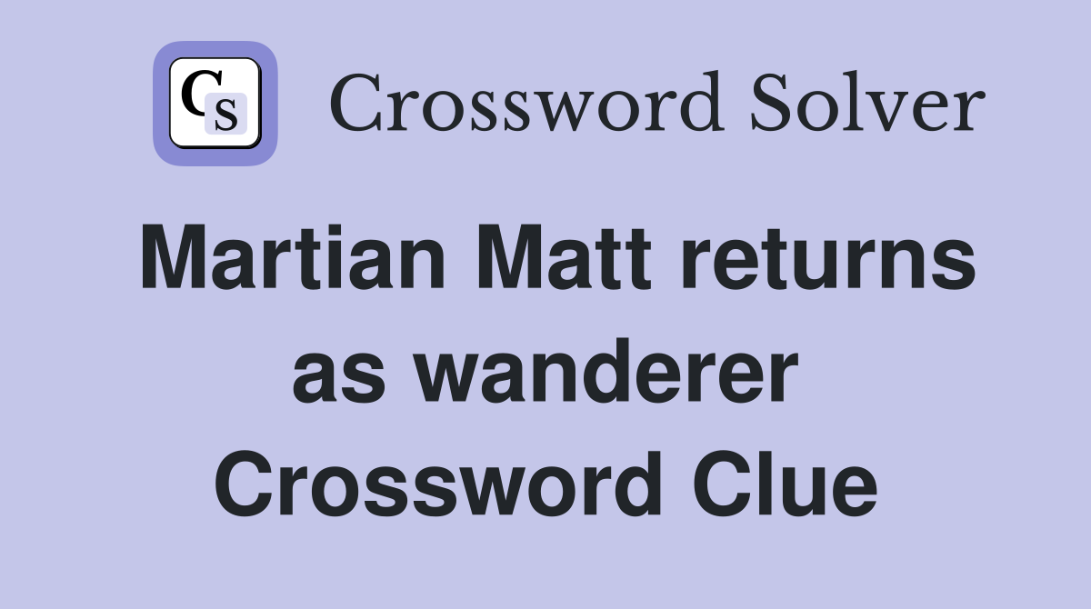 Martian Matt returns as wanderer Crossword Clue